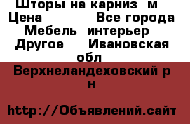 Шторы на карниз-3м › Цена ­ 1 000 - Все города Мебель, интерьер » Другое   . Ивановская обл.,Верхнеландеховский р-н